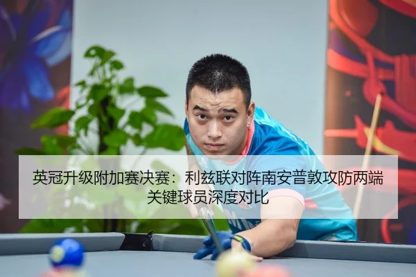 英冠升级附加赛决赛：利兹联对阵南安普敦攻防两端关键球员深度对比