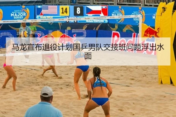 马龙宣布退役计划国乒男队交接班问题浮出水面